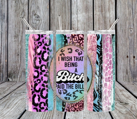 I wish being a Bitch paid the bills tumbler